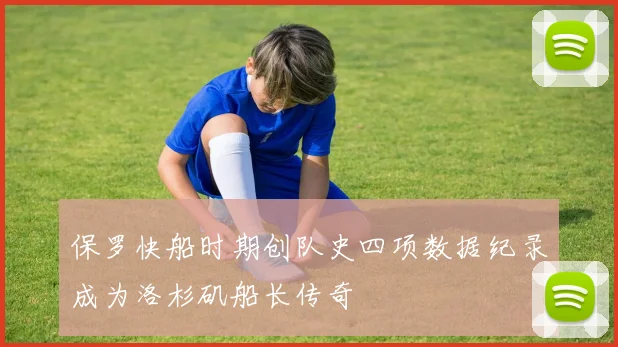 保罗快船时期创队史四项数据纪录成为洛杉矶船长传奇
